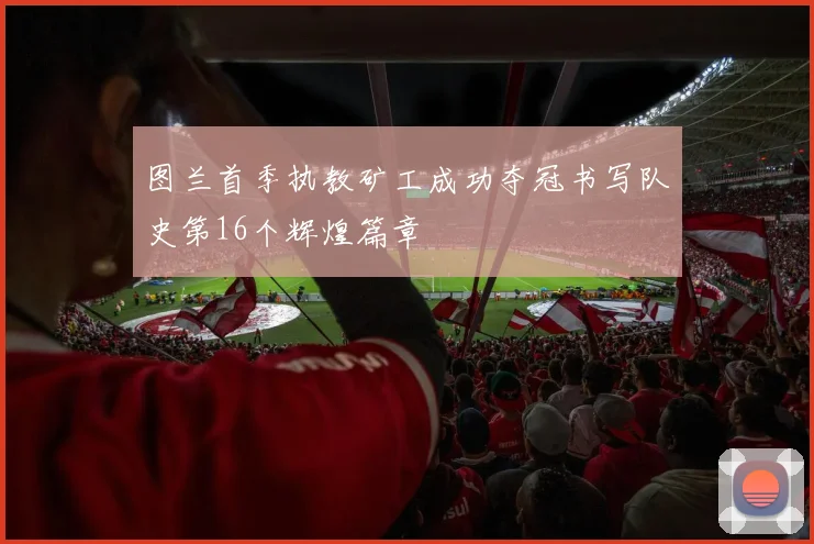 图兰首季执教矿工成功夺冠书写队史第16个辉煌篇章